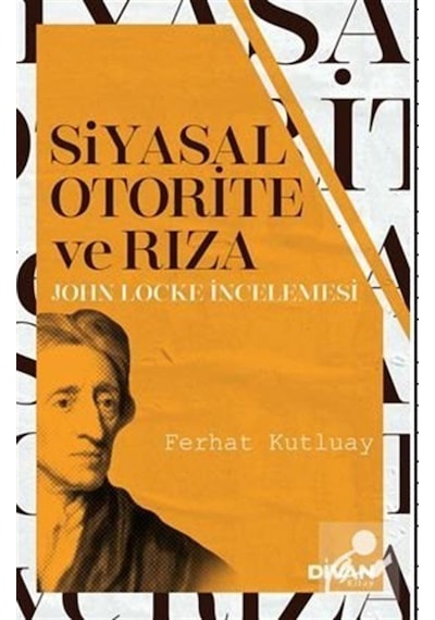 Siyasal Otorite ve Rıza - John Locke İncelemesi - Ferhat Kutluay - Divan Kitap