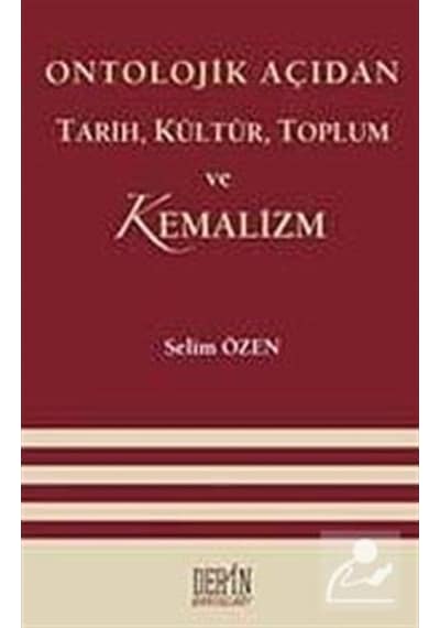 Ontolojik Açıdan Tarih Kültür Toplum ve Kemalizm - Selim Özen - Derin Yayınları