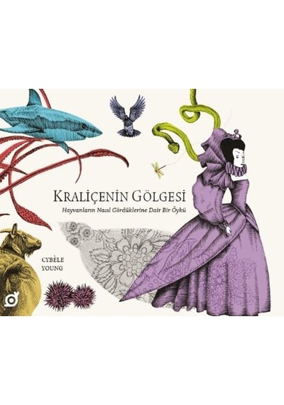 Kraliçenin Gölgesi: Hayvanların Nasıl Gördüklerine Dair Bir Öykü - Cybele Young - Koç Üniversitesi Yayınları