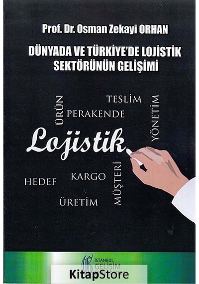 Dünyada ve Türkiye'de Lojistik Sektörünün Gelişimi - Osman Zekayi Orhan - İstanbul Gelişim Üniversitesi