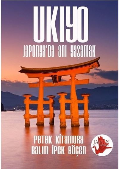 Ukiyo - Japonyada Anı Yaşamak - Balım İpek Göçen -  Petek Kitamura - Japon Yayınları