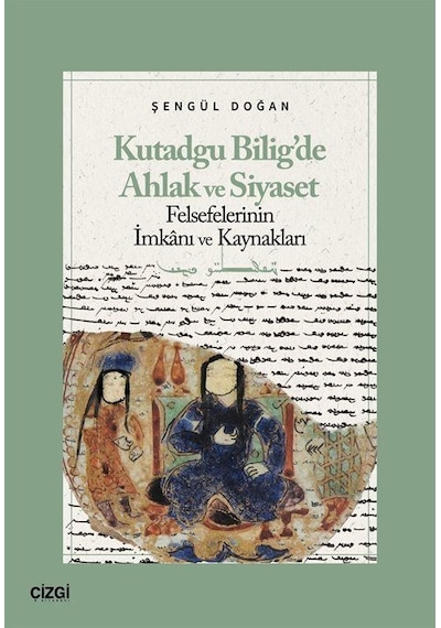 Kutadgu Bilig'de Ahlak Ve Siyaset Felsefelerinin İmkanı Ve Kay...
