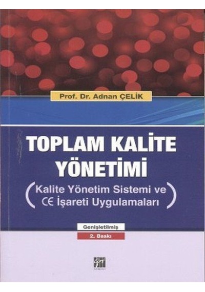 Gazi Kitabevi - Toplam Kalite Yönetimi (Kalite Yönetim Sistemi ve CE İşareti Uygulamaları) - Prof. Dr. Adnan Çelik