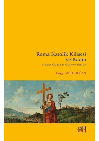 Roma Katolik Kilisesi ve Kadın - Meydan Okumalar Krizler ve Yanıtlar - Duygu Mete Doğan - Eskiyeni Yayınları