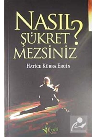 Nasıl Şükretmezsiniz? - Hatice Kübra Ergin - Kalbi Kitaplar