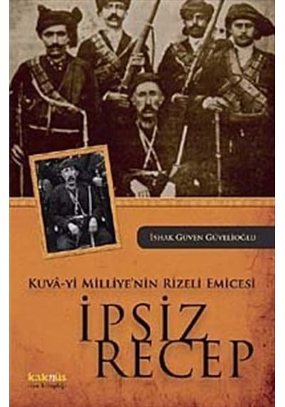 Kuva-yi Milliye'nin Rizeli Emicesi İpsiz Recep / İshak Güven G...