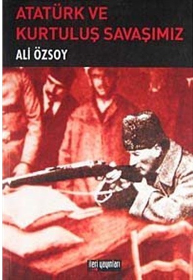 Atatürk ve Kurtuluş Savaşımız - Ali Özsoy - İleri Yayınları