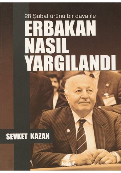 28 Şubat Ürünü Bir Dava Ile Erbakan Nasıl Yargılandı / Şevket ... 9789758464630
