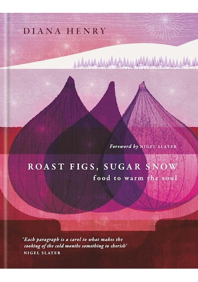 Roast Figs, Sugar Snow: Food To Warm The Soul