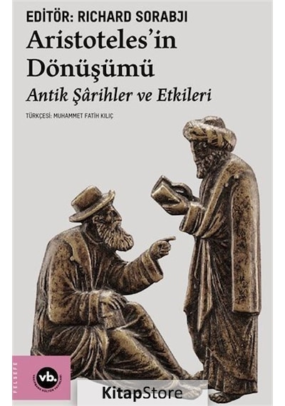 Aristoteles'in Dönüşümü - Antik Şarihler ve Etkileri - Richard Sorabji - VakıfBank Kültür Yayınları