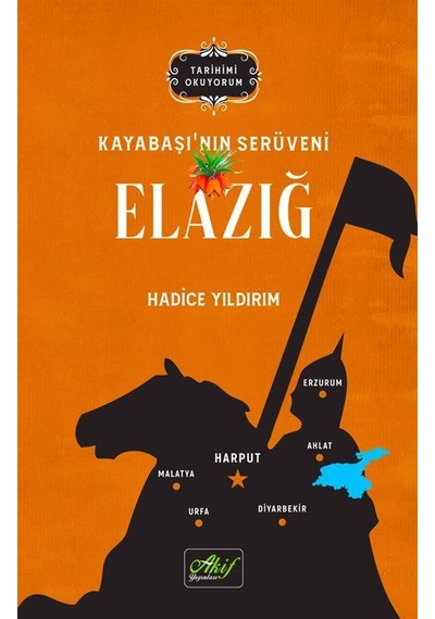Elazığ: Kayabaşı'nın Serüveni - Tarihimi Okuyorum - Hadice Yıldırım - Akif Yayınları