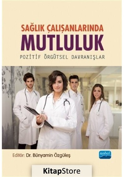 Sağlık Çalışanlarında Mutluluk-Pozitif Örgütsel Davranışlar- Nobel Akademik Yayıncılık