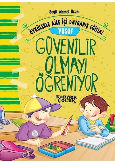 Yusuf Güvenilir Olmayı Öğreniyor-Öykülerle Aile İçi Davranış Eğitimi - Seyit Ahmet Uzun - Kariyer Çocuk