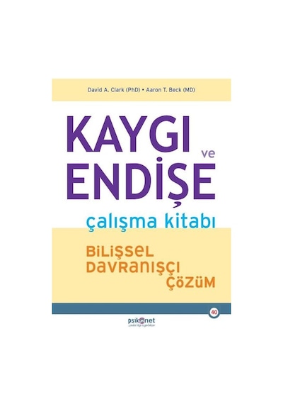 Kaygı ve Endişe Çalışma Kitabı - Bilişsel Davranışçı Çözüm - Aaron T. Beck - Psikonet