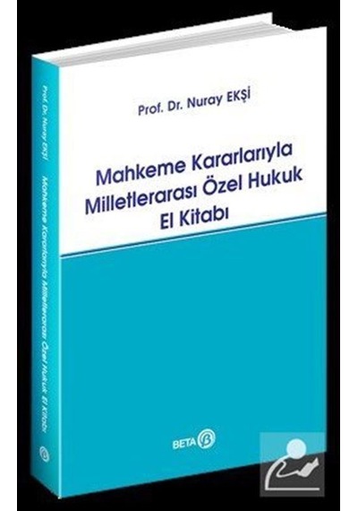 Mahkeme Kararlarıyla Milletlerarası Özel Hukuk El Kitabı - Nuray Ekşi - Beta Yayınları