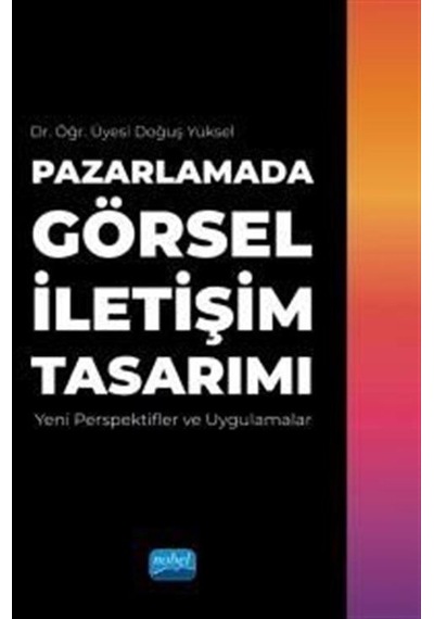 Pazarlamada Görsel İletişim Tasarımı - Yeni Perspektifler ve Uygulamalar - Doğuş Yüksel - Nobel Akademik Yayıncılık