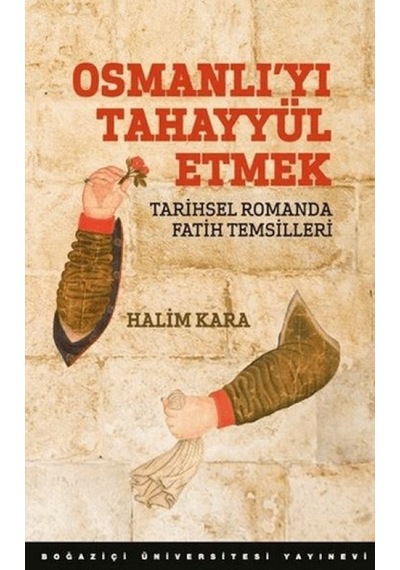Osmanlı Yı Tahayyül Etmek Tarihsel Romanda Fatih Temsilleri - Pmvp-665130