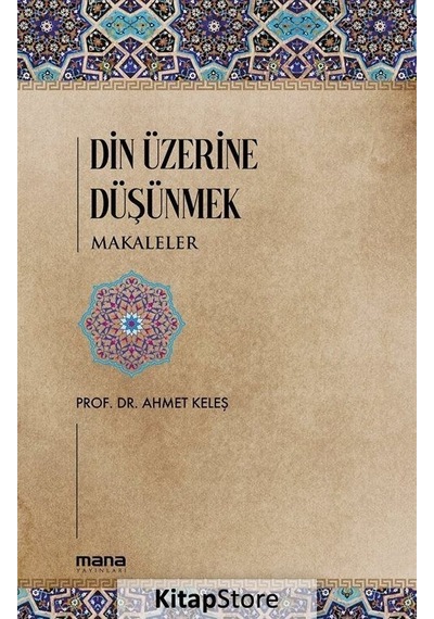 Din Üzerine Düşünmek - Makaleler - Ahmet Keleş - Mana Yayınları