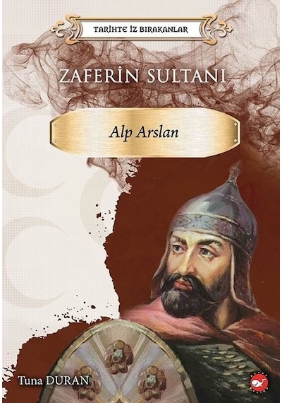 Zaferin Sultanı: Alparslan - Tarihte İz Bırakanlar - Tuna Duran - Beyaz Balina Yayınları