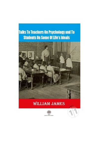 Talks To Teachers On Psychology And To Students On Some Of Lifes Ideals - William James - Platanus Publishing