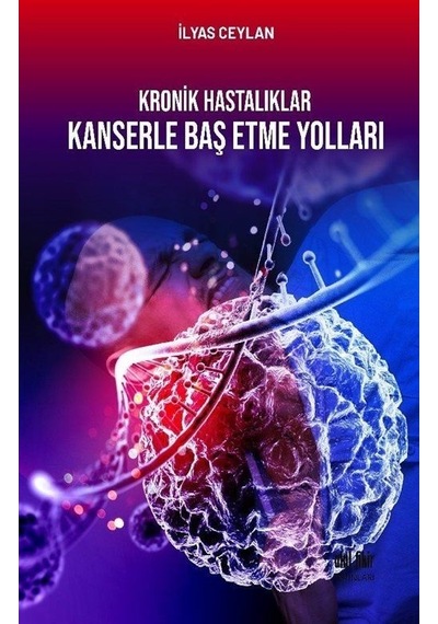 Kronik Hastalıklar Kanserle Baş Etme Yolları - İlyas Ceylan - Akıl Fikir Yayınları