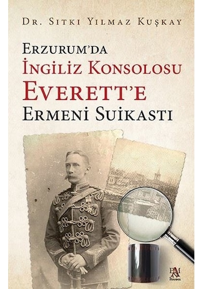 Erzurum'da İngiliz Konsolosu Everett'e Ermeni Suikasti - Sıtkı Yılmaz Kuşkay - Panama Yayıncılık