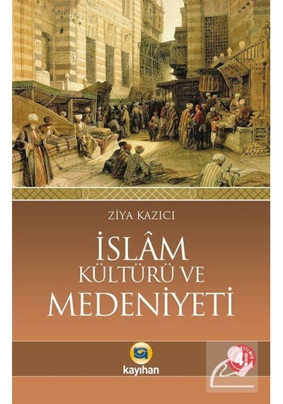 İslam Kültürü ve Medeniyeti - Ziya Kazıcı - Kayıhan Yayınları