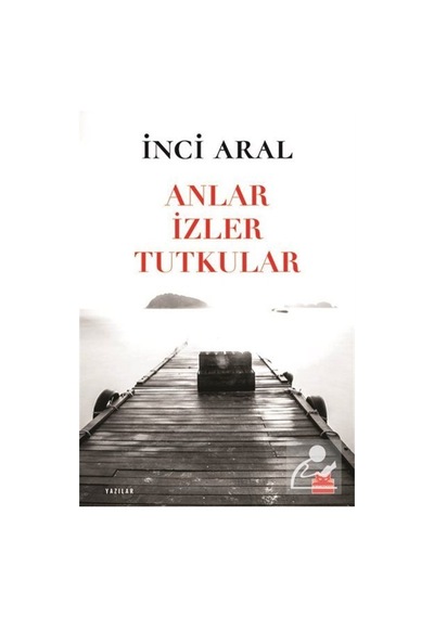 Anlar İzler Tutkular - İnci Aral - Kırmızı Kedi
