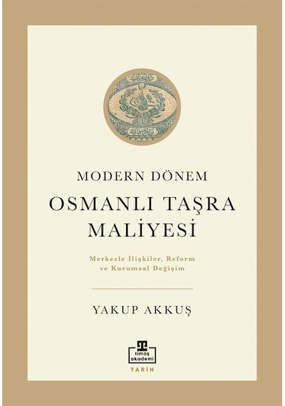 Modern Dönem Osmanlı Taşra Maliyesi / Yakup Akkuş