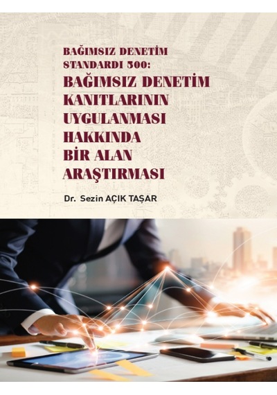 Gazi Kitabevi - Bağımsız Denetim Standardı 500: Bağımsız Denetim Kanıtlarının Uygulanması Hakkında Bir Alan Araştırması - Dr. Sezin AÇIK TAŞAR