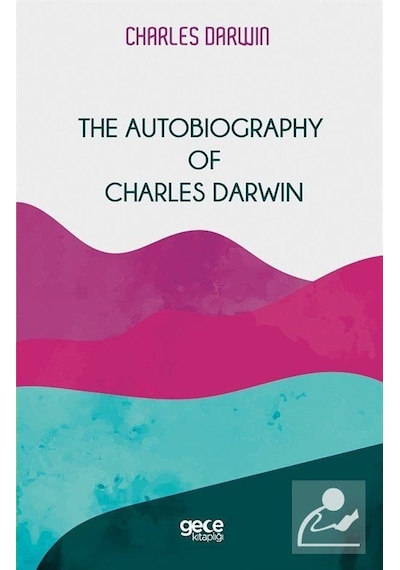 The Autobiography of Charles Darwin - Charles Darwin - Gece Kitaplığı