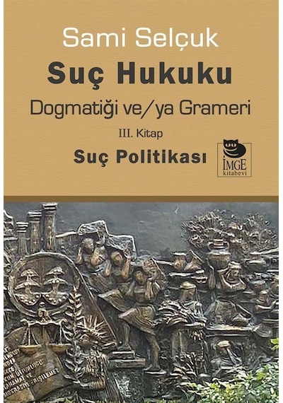 Suç Hukuku Dogmatiği ve/ya Grameri - 3. Kitap Suç Politikası - Sami Selçuk - İmge Kitabevi