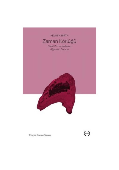 Zaman Körlüğü-Öteki Zamansallıkları Algılama Sorunu - Kevin K. Birth - Islık Yayınları