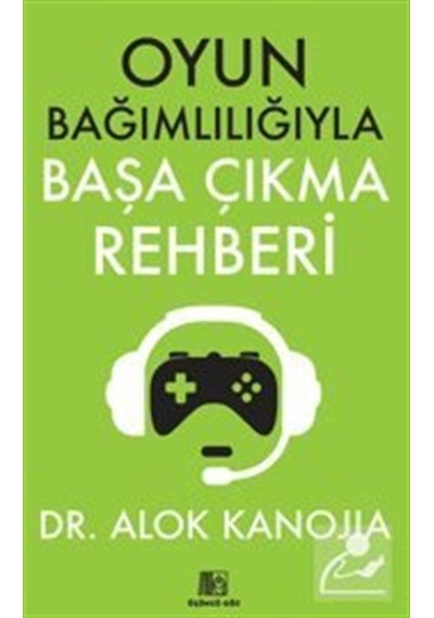 Oyun Bağımlılığıyla Başa Çıkma Rehberi / Dr. Alok Kanojia