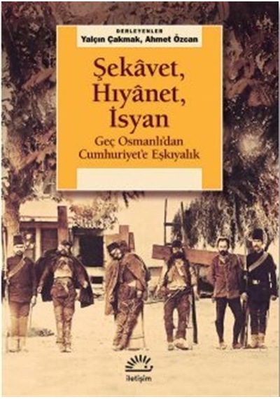 Şekavet Hıyanet İsyan - Geç Osmanlı'dan Cumhuriyet'e Eşkıyalık- İletişim Yayınları