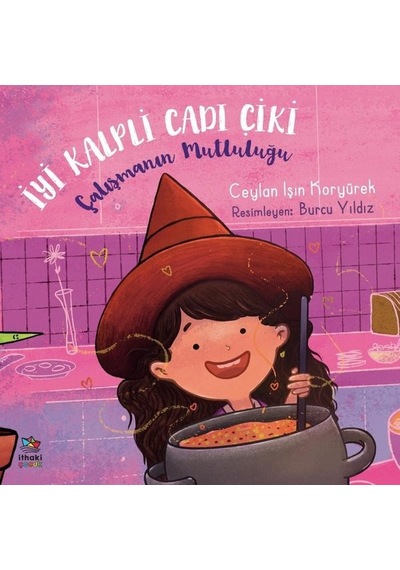 İyi Kalpli Cadı Çiki - Çalışmanın Mutluluğu - Ceylan Işın Koryürek - İthaki Çocuk