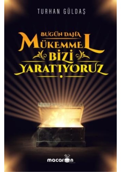 Bugün Daha Mükemmel Bizi Yaratıyoruz - Turhan Güldaş - Macaron Yayınları