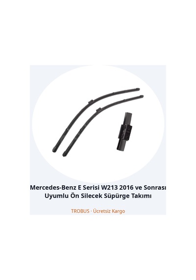 Trobus Mercedes-benz E Serisi W213 2016 Ve Sonrası Uyumlu Ön Silecek Süpürge Takımı