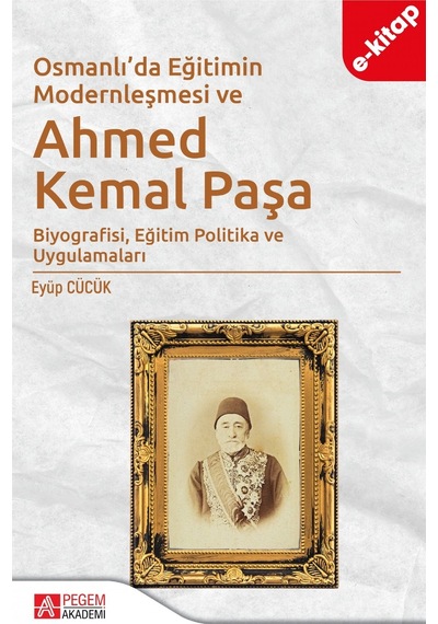 Osmanlı Da Eğitimin Modernleşmesi Bağlamında Ahmed Kemal Paşa E-