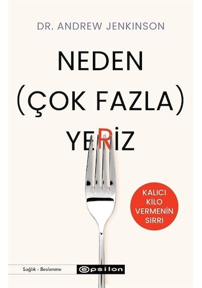 Neden Çok Fazla Yeriz? Kalıcı Kilo Vermenin Sırrı - Andrew Jenkinson - Epsilon Yayınevi