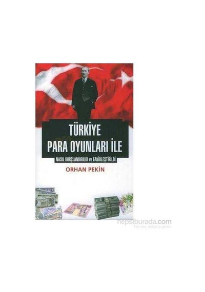 Türkiye Para Oyunları İle Nasıl Borçlandırıldı Ve Fakirleştirildi
