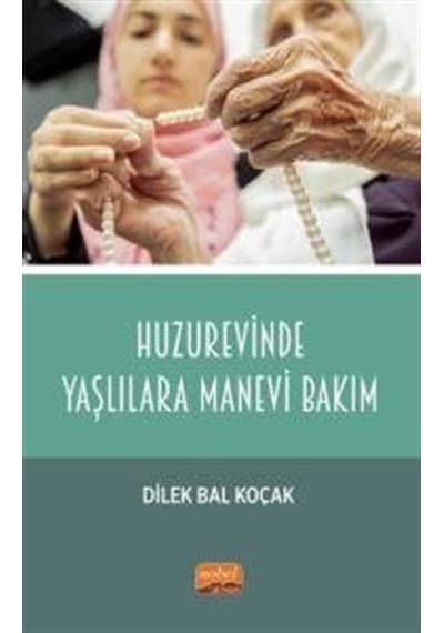 Huzurevinde Yaşlılara Manevi Bakım / Dilek Bal Koçak