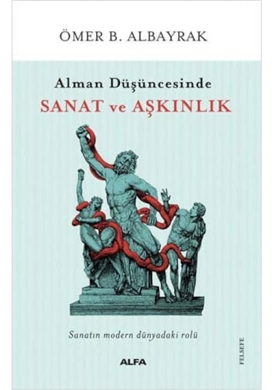 Alman Düşüncesinde Sanat Ve Aşkınlık: Sanatın Modern Dünyadaki Rolü
