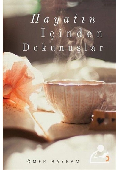 Hayatın İçinden Dokunuşlar / Ömer Bayram