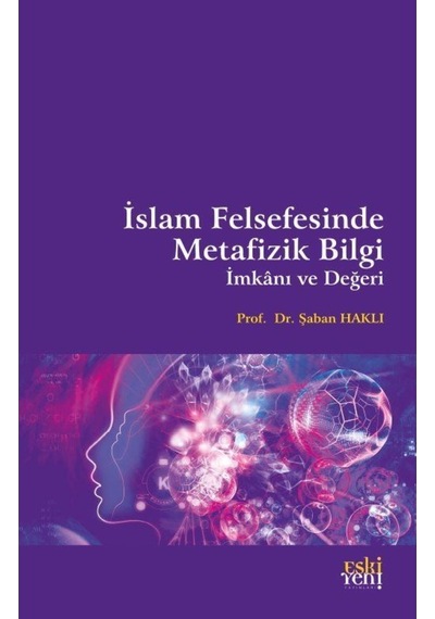 İslam Felsefesinde Metafizik Bilgi İmkanı ve Değeri - Şaban Haklı - Eskiyeni Yayınları