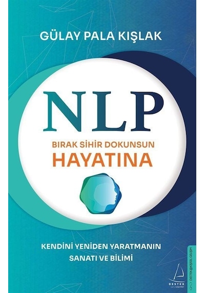 NLP - Bırak Sihir Dokunsun Hayatına - Kendini Yeniden Yaratmanın Sanatı ve Bilimi - Gülay Pala Kışlak - Destek Yayınları