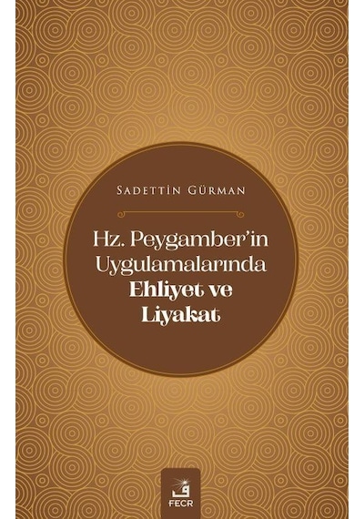 Hz. Peygamber'in Uygulamalarında Ehliyet ve Liyakar - Sadettin Gürman - Fecr Yayınları