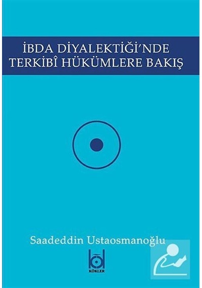 İbda Diyalektiği'nde Terkibi Hükümlere Bakış / Saadeddin Ustao...