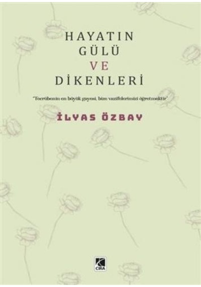 Hayatın Gülü ve Dikenleri - İlyas Özbay - Çıra Yayınları