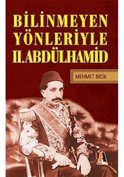 Bilinmeyen Yönleriyle 2. Abdülhamid - Mehmet Bicik - Akis Kitap